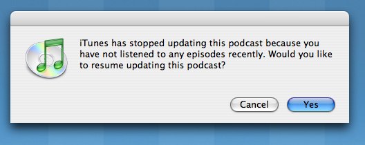 iTunes notification window which reads, 'iTunes has stopped updating this podcast
because you have not listened to any episodes recently.  Would you like to resume updating this podcast?'